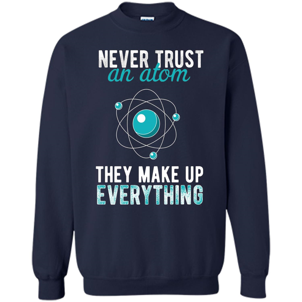 Science T-shirt -Never Trust An Atom They Make Up Everything T-shirt Navy