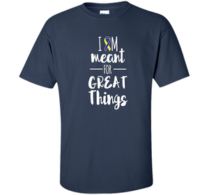 Premium Down Syndrome - I Am Meant For Great Things T-Shirt t-shirt