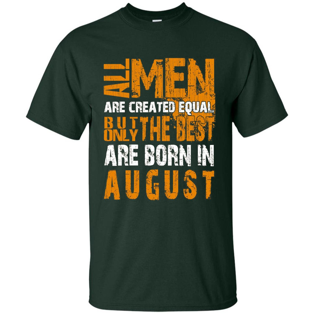 All Men Created Equal But The Best Born In August T-Shirt Forest Green