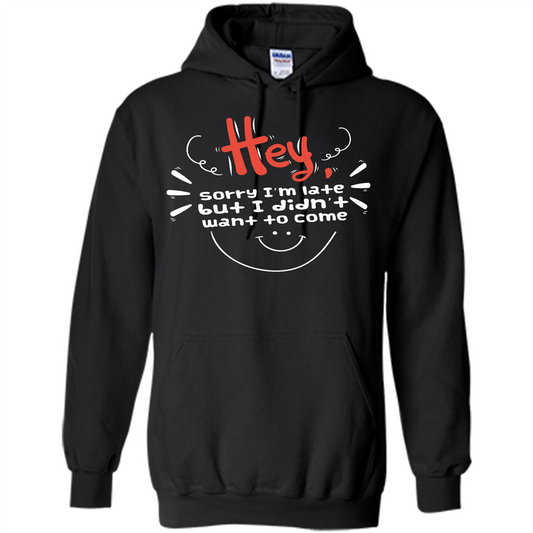 Hey Sorry I'm Late But I Didnt Want To Come T-shirt Black