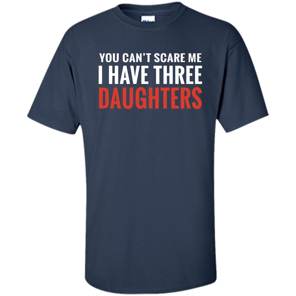 You Can't Scare Me I Have Three Daughters T-shirt Navy