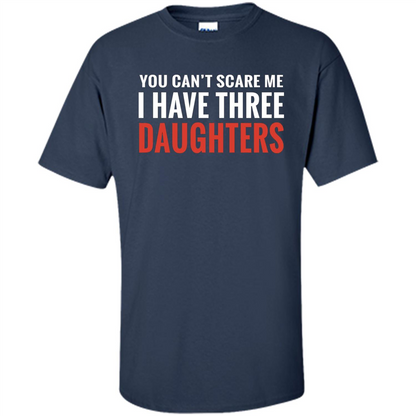 You Can't Scare Me I Have Three Daughters T-shirt Navy