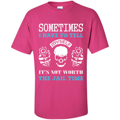 Funny T-shirt Sometimes I Have To Tell Myself It_Ñés Not Worth The Jail Time Heliconia