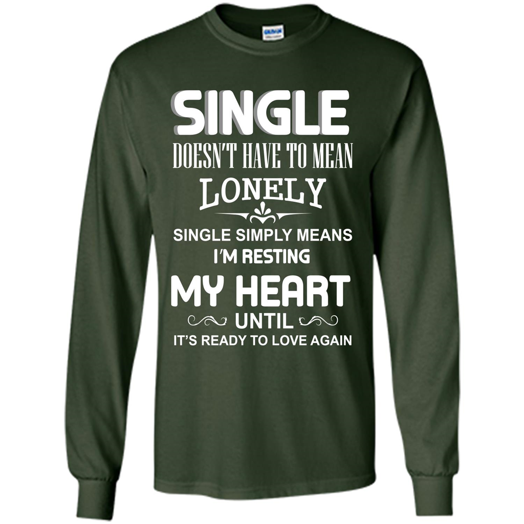 Single T-shirt Simply Means I‰۪m Resting My Heart Until It‰۪s Ready To Love Again Forest Green