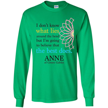 Positive Quote T-shirt I Don't Know What Lies Around The Bend But I'm Giong To Believe That The Best Does Irish Green