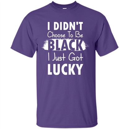 I Didn't Choose To Be Black I Just Got Lucky T-shirt Purple
