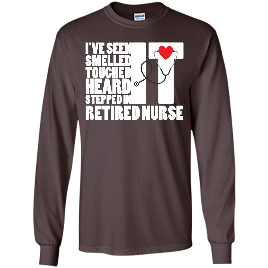 Retired Nurse T-shirt I've Seen It Smelled It Touched It Heard It Stepped In It Dark Chocolate