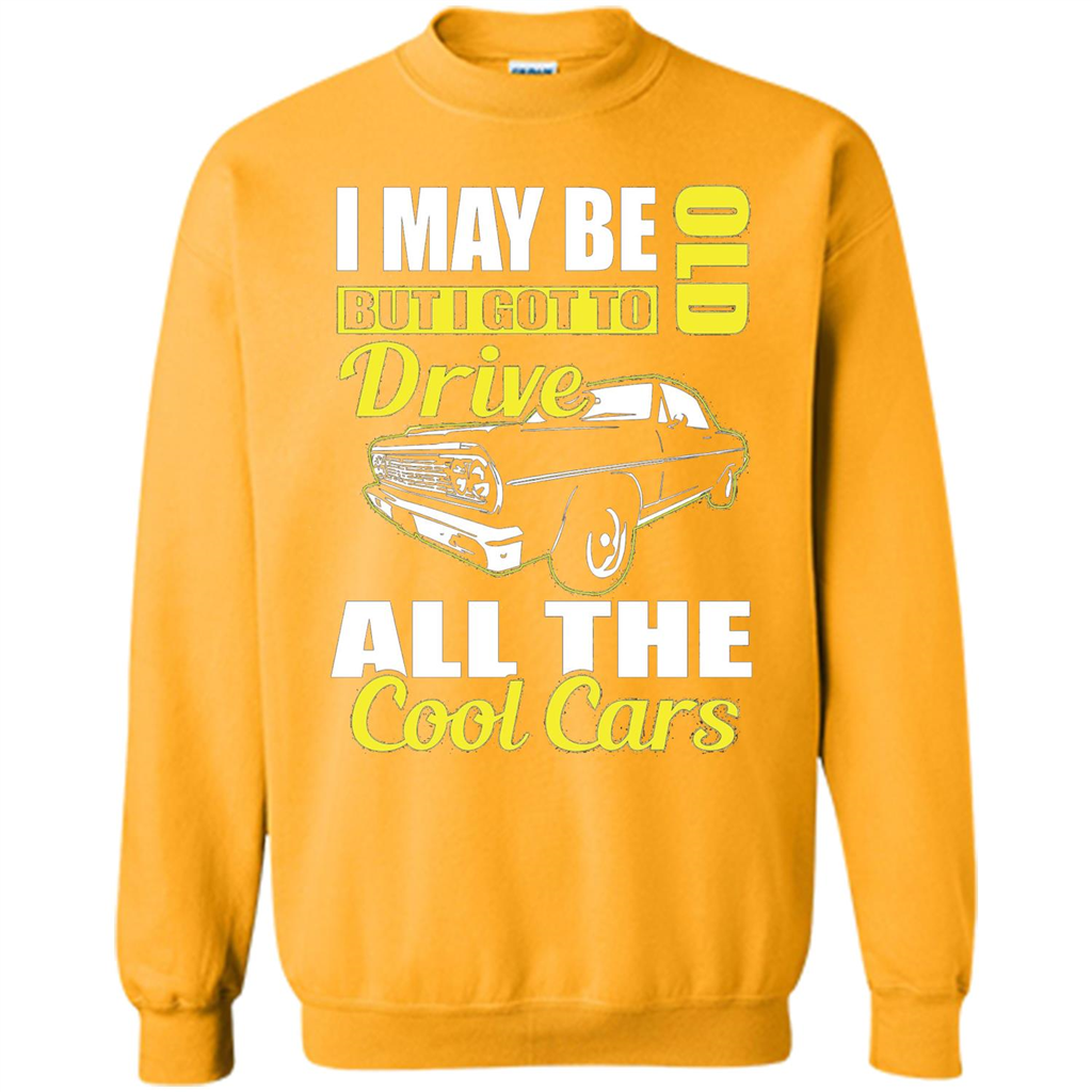 Cool Cars Dad T-shirt I May Be Old But I Got To Drive All The Cool Cars