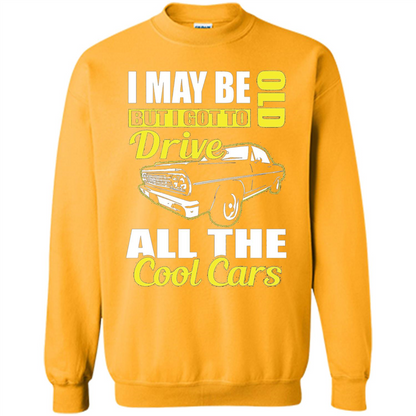Cool Cars Dad T-shirt I May Be Old But I Got To Drive All The Cool Cars