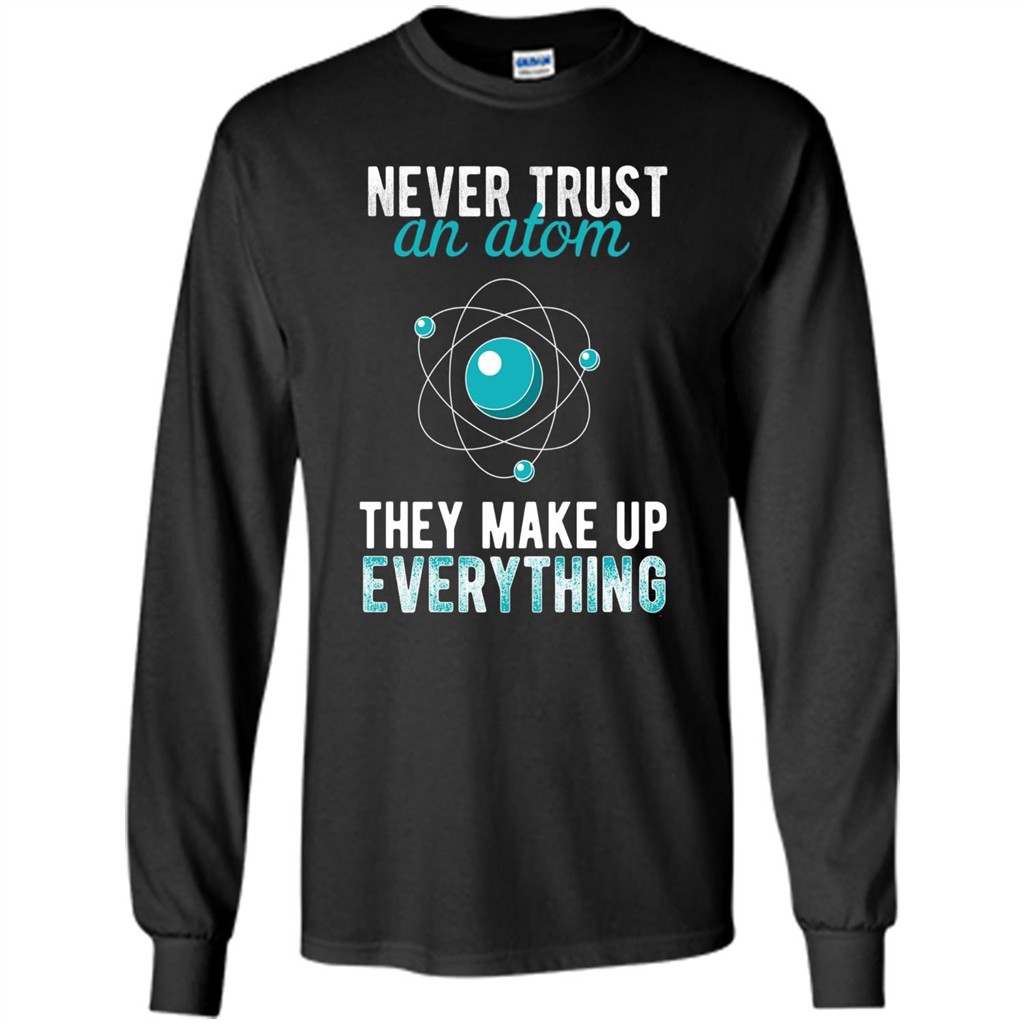 Science T-shirt -Never Trust An Atom They Make Up Everything T-shirt Black