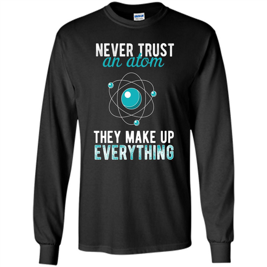 Science T-shirt -Never Trust An Atom They Make Up Everything T-shirt Black