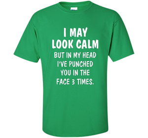 I may look calm but in my head I've punched you in the face T-shirt