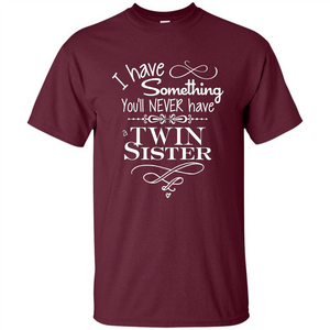 I Have Something You'll Never Have A Twin Sister T-shirt