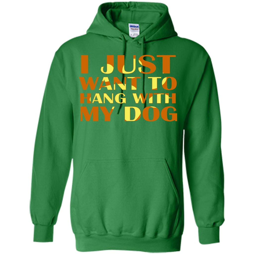 Dog Lover T-shirt I Just Want To Hang With My Dog Irish Green