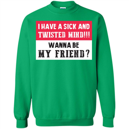 I Have A Sick And Twisted Mind Wanna Be My Friend T-shirt Irish Green