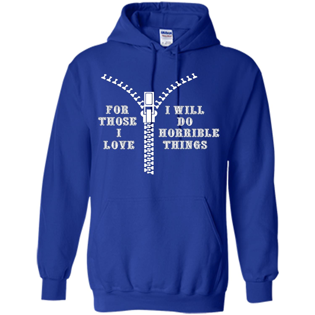 For Those I Love I Will Do Horrible Things T-shirt Royal