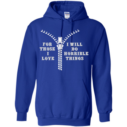 For Those I Love I Will Do Horrible Things T-shirt Royal