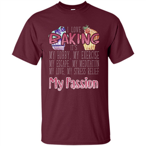 Baking T-shirt I Love Baking It's My Hobby My Passion