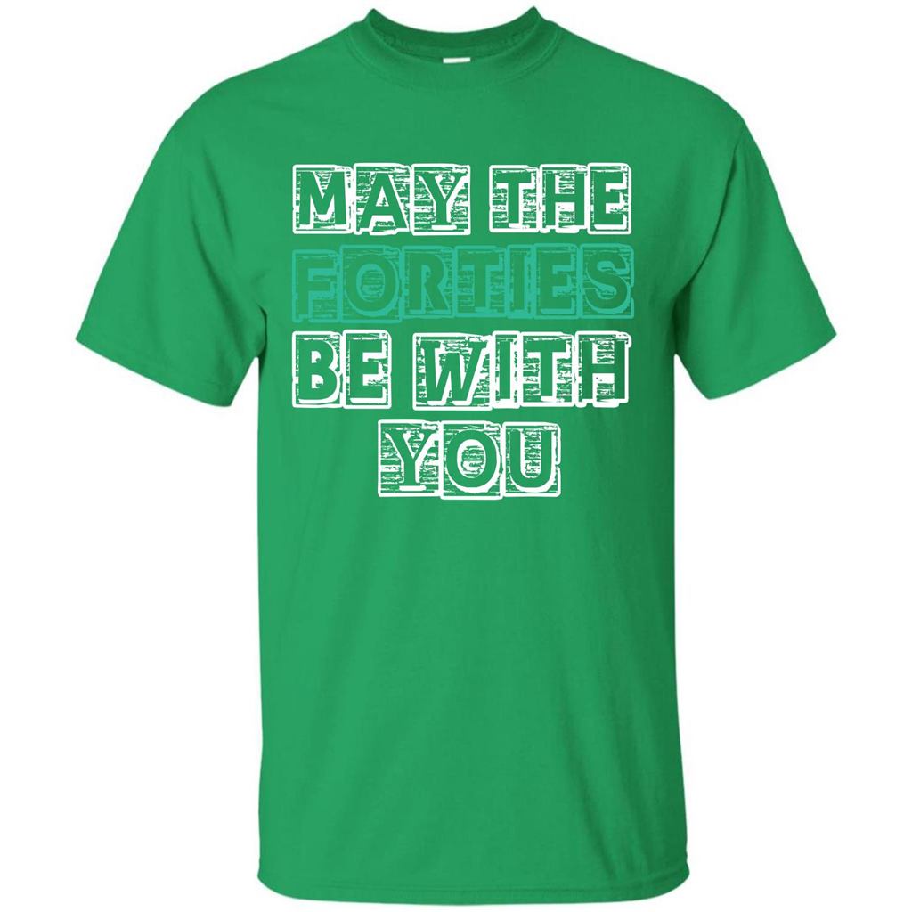Birthday Gift T-shirt May The Forties Be With You T-shirt Irish Green