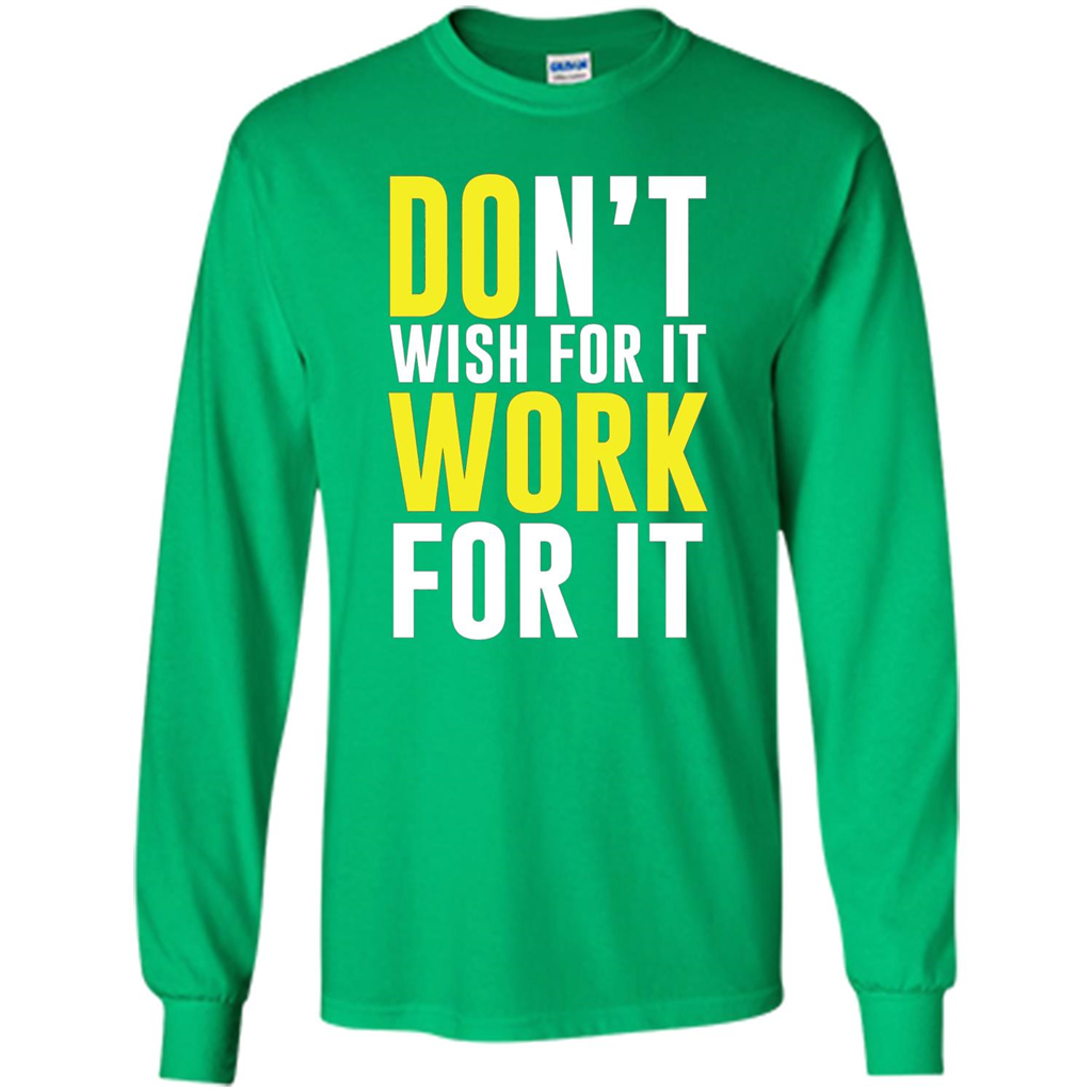Don't Wish For It Work For It T-shirt Do Work Irish Green