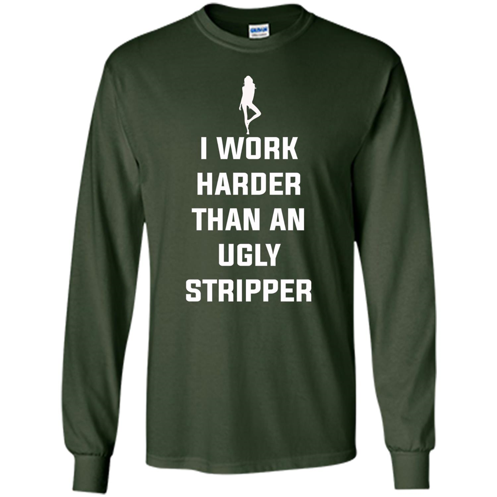 I Work Harder Than An Ugly Stripper T-shirt Forest Green