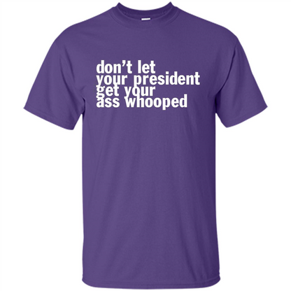 Don't Let Your President Get Your Ass Whooped T-shirt Purple