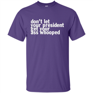 Don't Let Your President Get Your Ass Whooped T-shirt