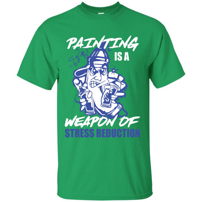 Painter T-shirt Painting Is A Weapon Of Stress Reduction T-shirt Irish Green