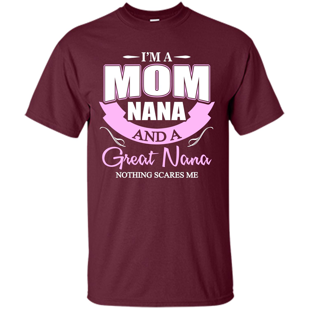 I'm A Mom Nana And A Great Nana Nothing Scares Me Maroon