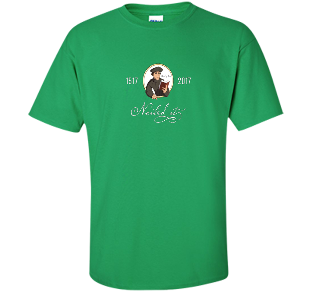Theologian T-shirt Nailed It Martin Luther 500th Reformation T-shirt Irish Green