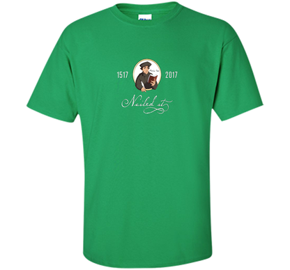 Theologian T-shirt Nailed It Martin Luther 500th Reformation T-shirt Irish Green