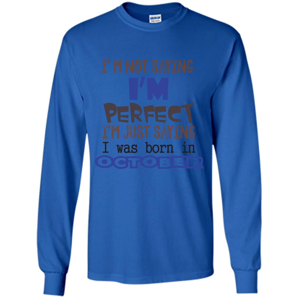 I'm Not Saying I Am Perfect I'M Just Saying I Was Born In October Royal
