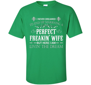 Husband T-shirt I Never Dreamed I'd End Up Marrying A Perfect Freakin' Wife T-shirt