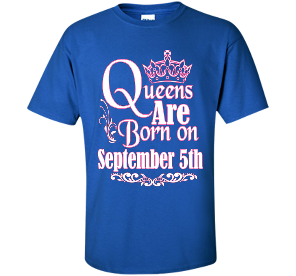 September T-shirt Queens Are Born On September 5th Royal