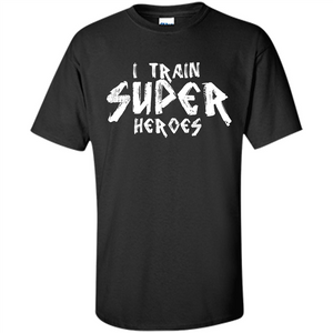 I Train Super Heroes T-shirt