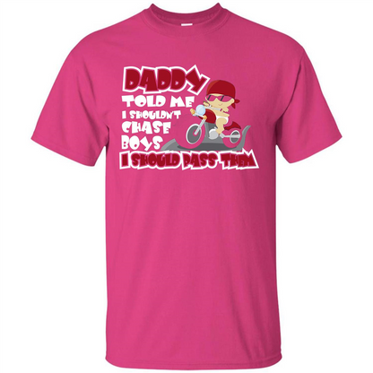 Family Daddy Told Me I Shouldn't Chase Boys I Should Pass Them T-shirt Heliconia
