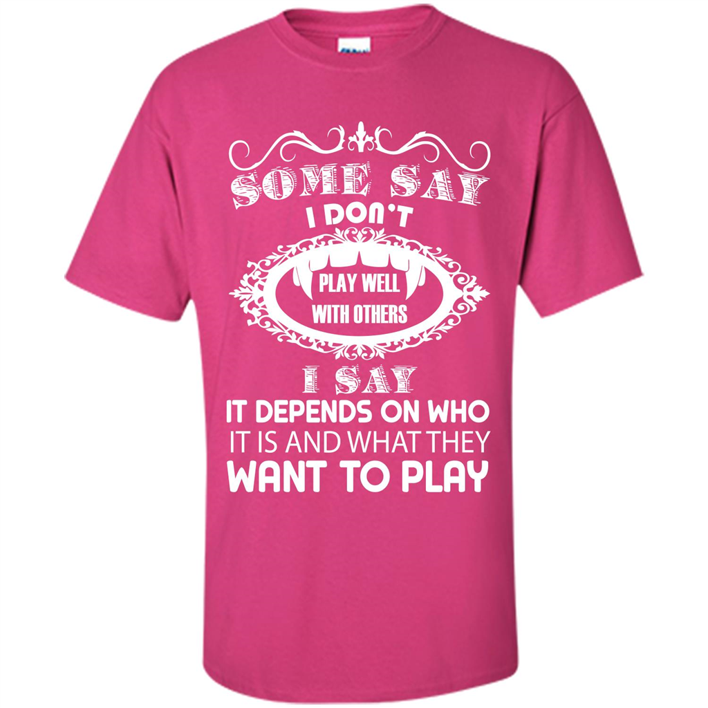 Some Say I Don‰۪t Play Well With Others I Say It Depends On T-shirt Heliconia