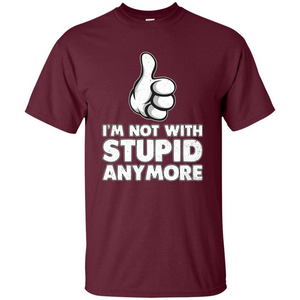 I'm Not With Stupid Anymore T-shirt