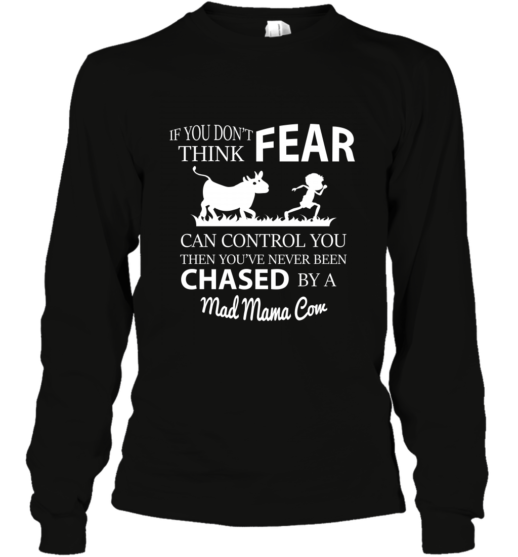 If You Dont Think Fear Can Control You Then You've Never Been Chased By A Mad Mama CowUnisex Long Sleeve Classic Tee