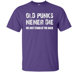 Old Punks Never Die We Just Stand At The Back T-shirt