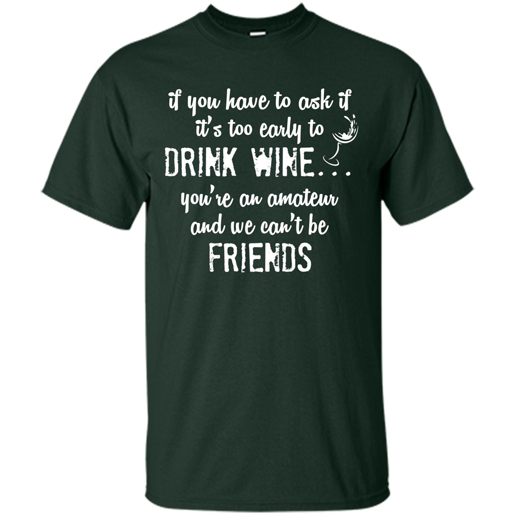 If You Have To Ask If It's Too Early To Drink Wine Forest Green