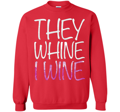 They Whine I Wine T-Shirt Funny Drinking Gift Shirt cool shirt Red