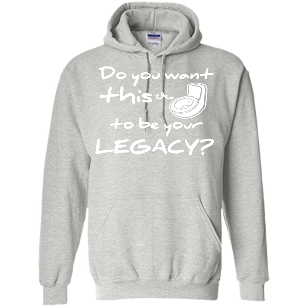 Funny T-shirt Do You Want This To Be Your Legacy Ash