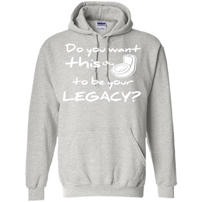 Funny T-shirt Do You Want This To Be Your Legacy Ash