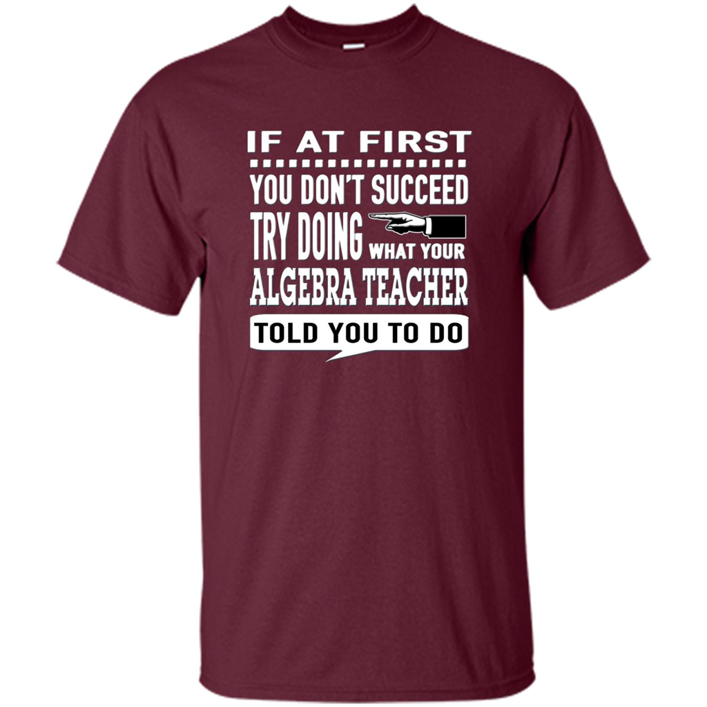 Algebra Teacher T-Shirt If At First You Don't Succeed Maroon