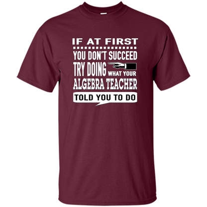 Algebra Teacher T-Shirt If At First You Don't Succeed Maroon
