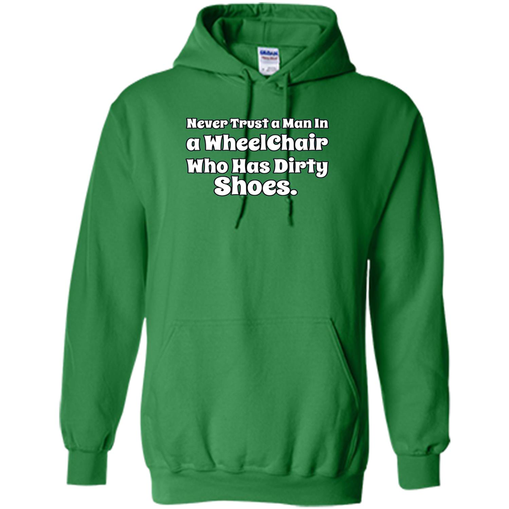 Never Trust A Man In A Wheelchair Who Has Dirty Shoes T-shirt Irish Green