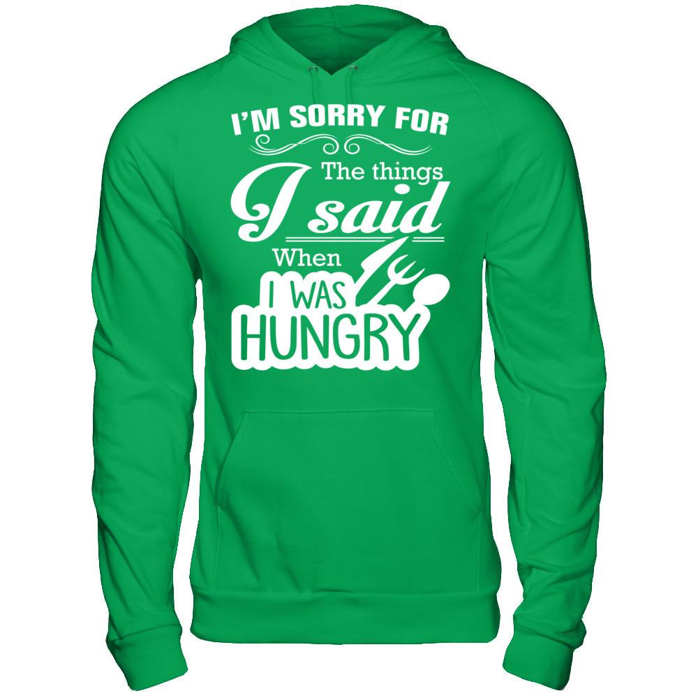 I Am Sorry For The Things I Said When I Was Hungry Gildan - Pullover Hoodie Irish Green