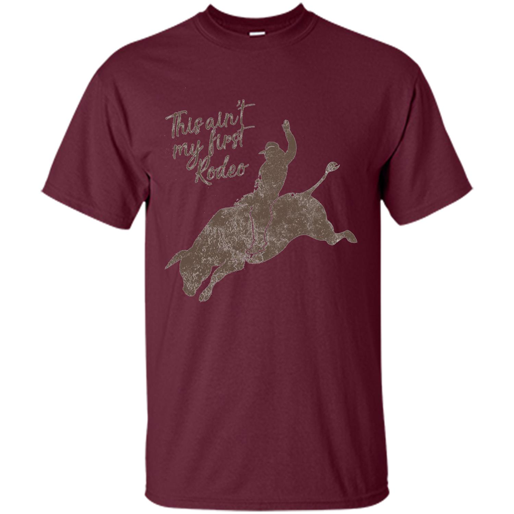 Bull Riders and Calf Ropers - This Ain't My First Redeo T-shirt Maroon