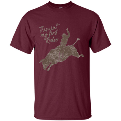 Bull Riders and Calf Ropers - This Ain't My First Redeo T-shirt Maroon